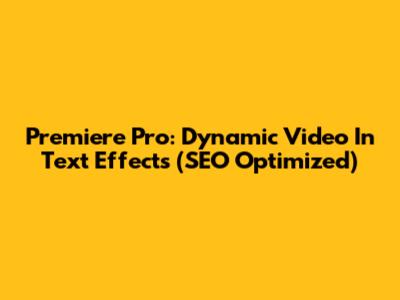 Premiere Pro: Dynamic Video In Text Effects (SEO Optimized)