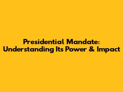 Presidential Mandate: Understanding Its Power & Impact