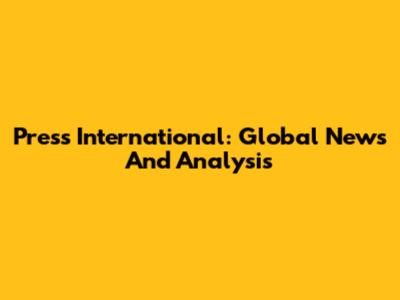 Press International: Global News And Analysis