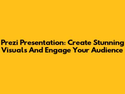 Prezi Presentation: Create Stunning Visuals And Engage Your Audience