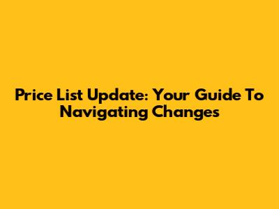 Price List Update: Your Guide To Navigating Changes