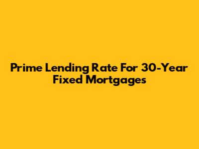 Prime Lending Rate For 30-Year Fixed Mortgages