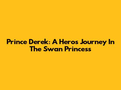 Prince Derek: A Hero's Journey In The Swan Princess