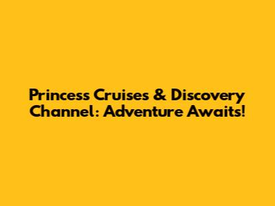 Princess Cruises & Discovery Channel: Adventure Awaits!