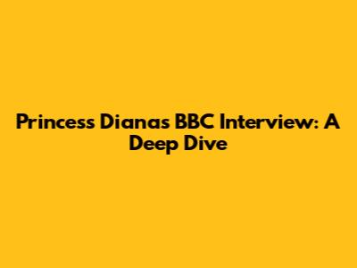 Princess Diana's BBC Interview: A Deep Dive