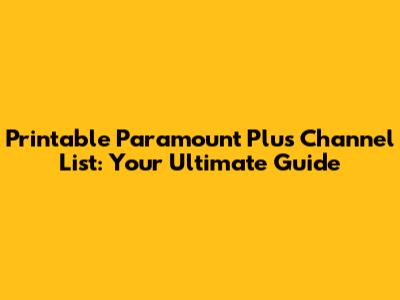 Printable Paramount Plus Channel List: Your Ultimate Guide