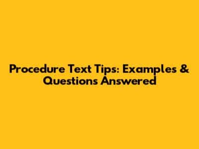 Procedure Text Tips: Examples & Questions Answered