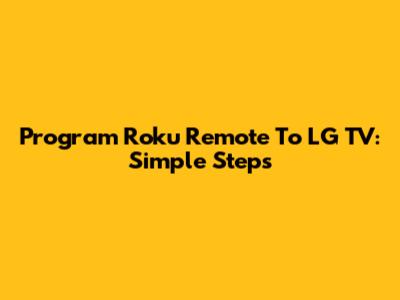 Program Roku Remote To LG TV: Simple Steps