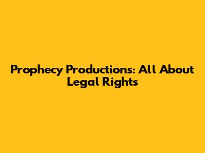 Prophecy Productions: All About Legal Rights