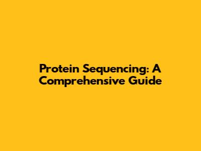 Protein Sequencing: A Comprehensive Guide