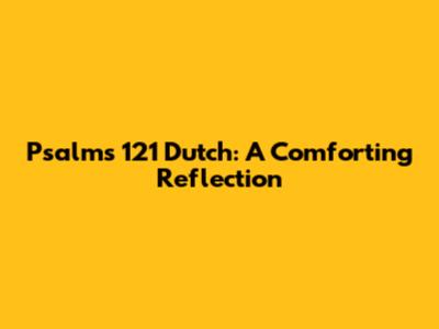 Psalms 121 Dutch: A Comforting Reflection