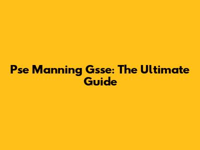 Pse Manning Gsse: The Ultimate Guide
