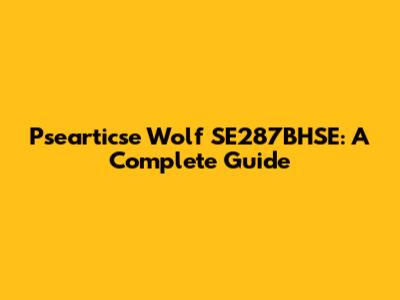 Psearticse Wolf SE287BHSE: A Complete Guide