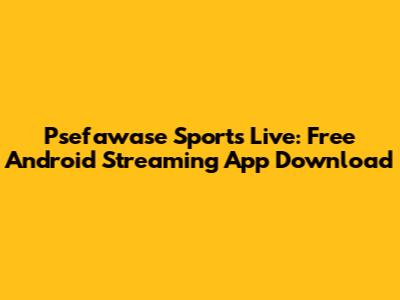 Psefawase Sports Live: Free Android Streaming App Download