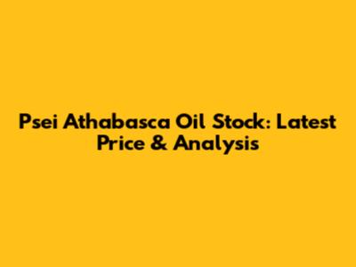 Psei Athabasca Oil Stock: Latest Price & Analysis