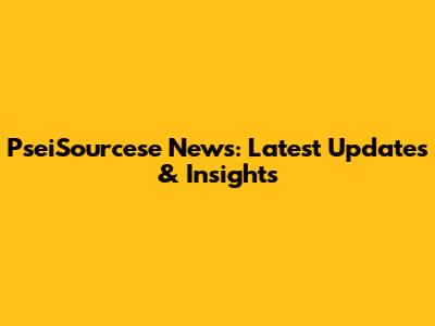 PseiSourcese News: Latest Updates & Insights