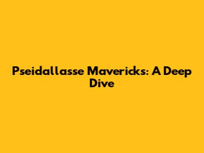 Pseidallasse Mavericks: A Deep Dive
