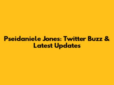 Pseidaniele Jones: Twitter Buzz & Latest Updates