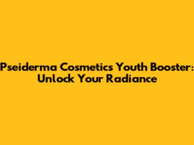 Pseiderma Cosmetics Youth Booster: Unlock Your Radiance