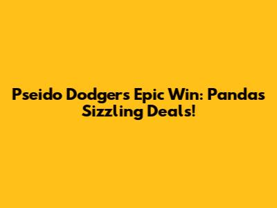 Pseido Dodgers' Epic Win: Panda's Sizzling Deals!