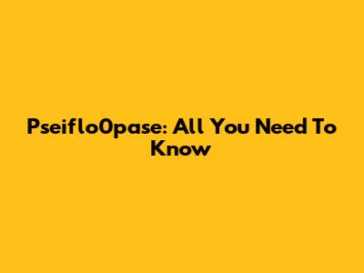 Pseiflo0pase: All You Need To Know