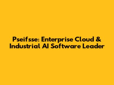 Pseifsse: Enterprise Cloud & Industrial AI Software Leader