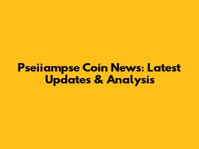 Pseiiampse Coin News: Latest Updates & Analysis
