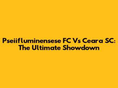 Pseiifluminensese FC Vs Ceara SC: The Ultimate Showdown