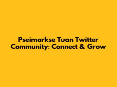 Pseimarkse Tuan Twitter Community: Connect & Grow
