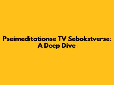 Pseimeditationse TV Sebokstverse: A Deep Dive