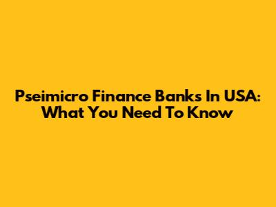 Pseimicro Finance Banks In USA: What You Need To Know