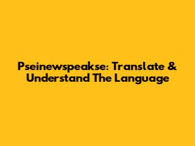 Pseinewspeakse: Translate & Understand The Language