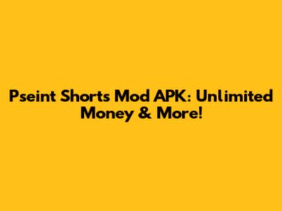 Pseint Shorts Mod APK: Unlimited Money & More!