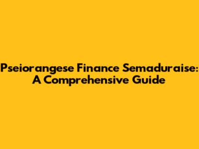 Pseiorangese Finance Semaduraise: A Comprehensive Guide