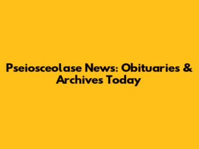 Pseiosceolase News: Obituaries & Archives Today