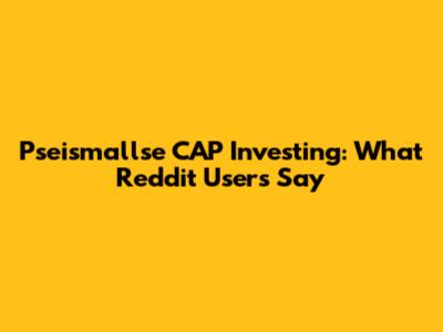 Pseismallse CAP Investing: What Reddit Users Say