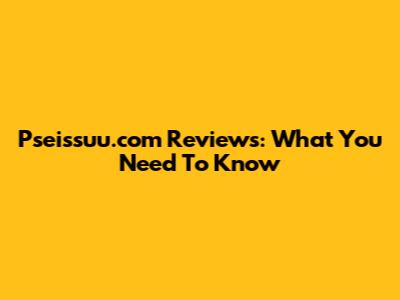 Pseissuu.com Reviews: What You Need To Know