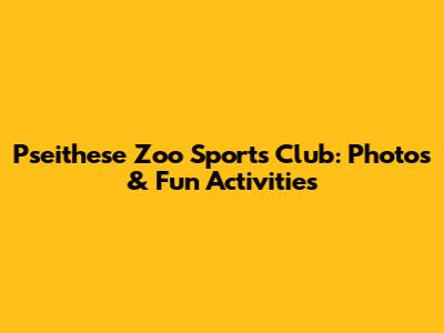 Pseithese Zoo Sports Club: Photos & Fun Activities