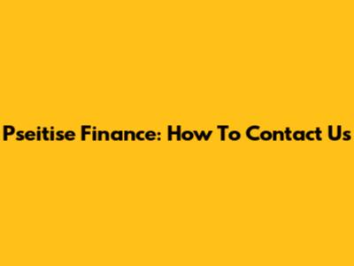 Pseitise Finance: How To Contact Us