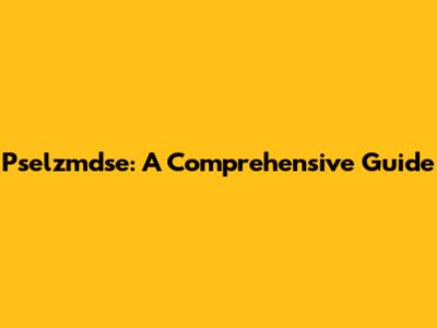 Pselzmdse: A Comprehensive Guide