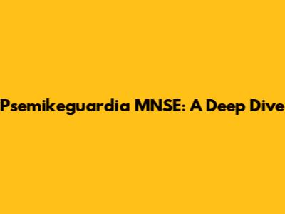 Psemikeguardia MNSE: A Deep Dive