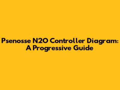 Psenosse N2O Controller Diagram: A Progressive Guide