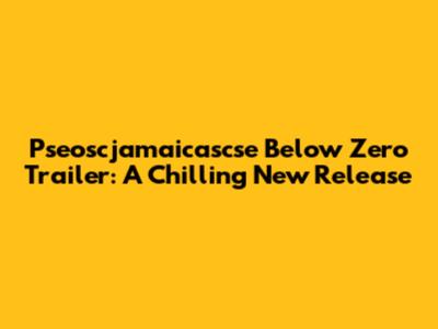 Pseoscjamaicascse Below Zero Trailer: A Chilling New Release