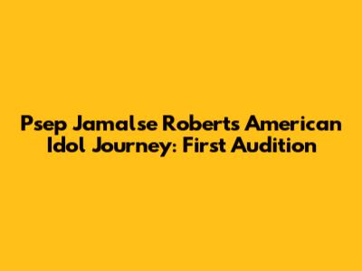 Psep Jamalse Roberts' American Idol Journey: First Audition