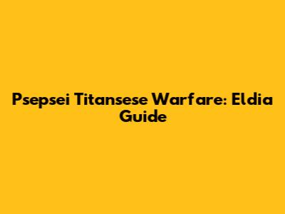Psepsei Titansese Warfare: Eldia Guide