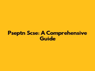 Pseptn Scse: A Comprehensive Guide