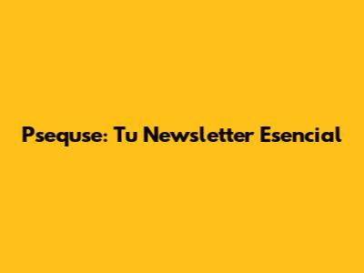 Psequse: Tu Newsletter Esencial