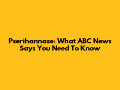 Pserihannase: What ABC News Says You Need To Know
