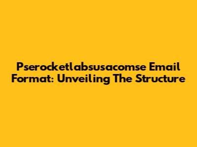 Pserocketlabsusacomse Email Format: Unveiling The Structure