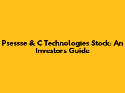 Psessse & C Technologies Stock: An Investor's Guide